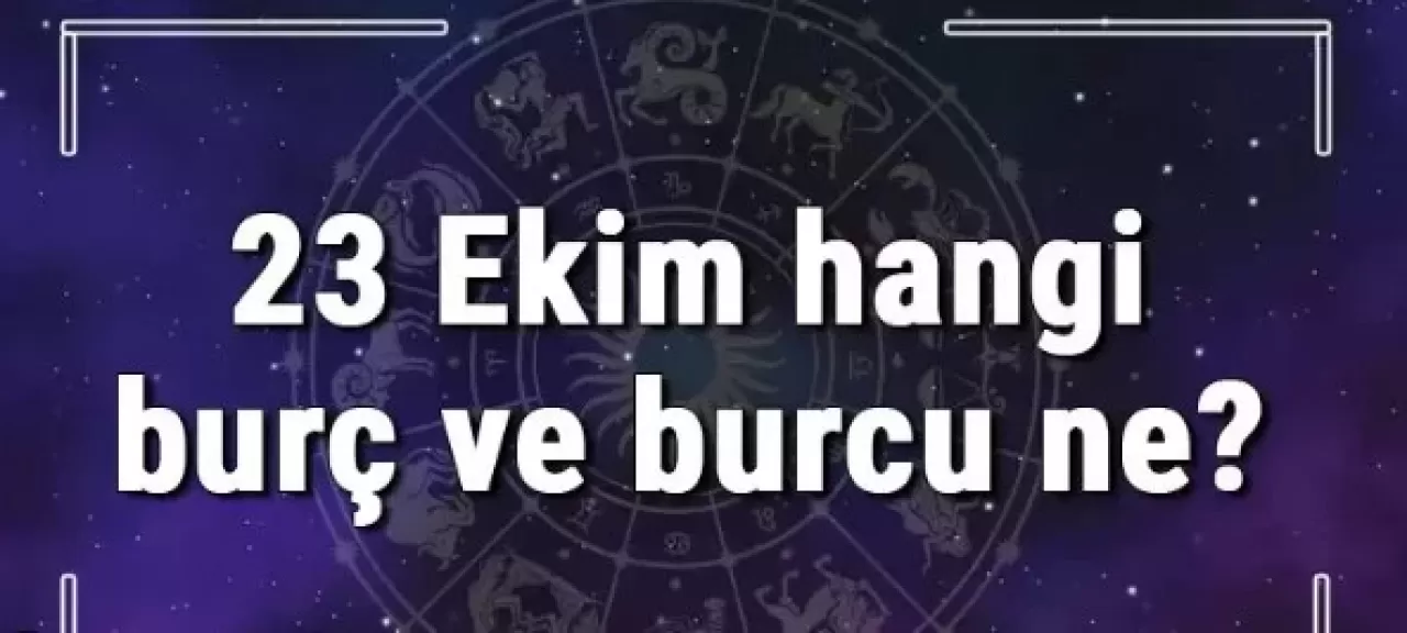 23 Ekim Hangi Burç?  Burcun Özellikleri Nedir?