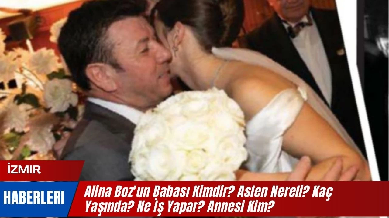 Alina Boz'un Babası Kimdir? Aslen Nereli? Kaç Yaşında? Ne İş Yapar? Annesi Kim?