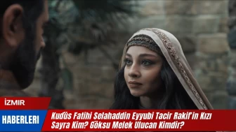 Kudüs Fatihi Selahaddin Eyyubi Tacir Rakif’in Kızı Sayra Kim? Göksu Melek Ulucan Kimdir?