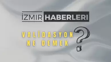 Validasyon Ne Demek? Anlamı, TDK Tanımı ve Detayları