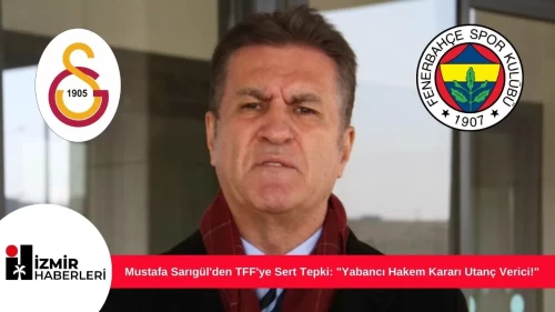 Mustafa Sarıgül'den TFF'ye Sert Tepki: "Yabancı Hakem Kararı Utanç Verici!"