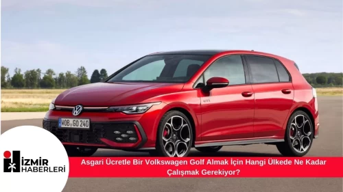 Asgari Ücretle Bir Volkswagen Golf Almak İçin Hangi Ülkede Ne Kadar Çalışmak Gerekiyor?