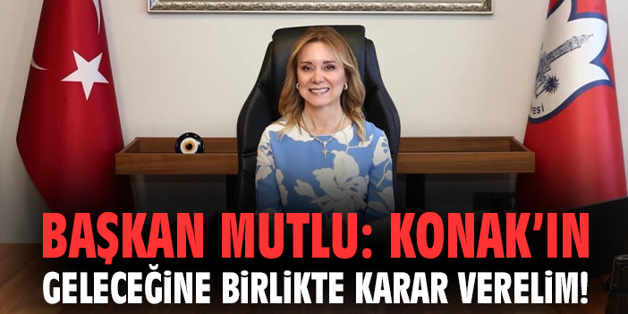 Başkan Mutlu çağrıda bulundu: Konak'ın geleceği için birlikte hareket etme zamanı!