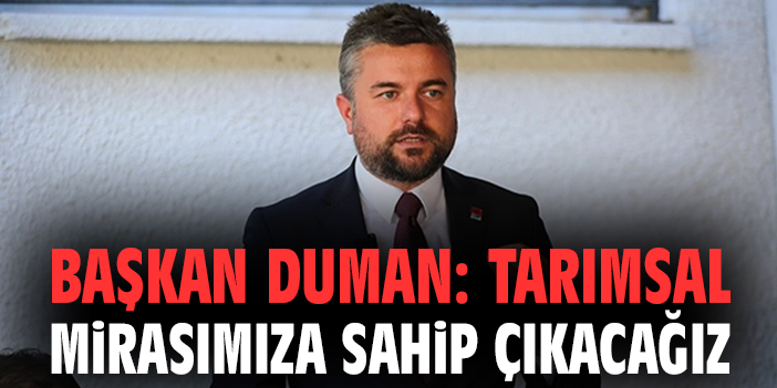 Başkan Duman Ülkenin Tarımsal Mirasına Sahip Çıkmaya Söz Verdi